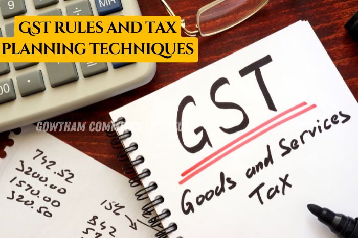 Gowtham Commerce Institute in Peelamedu, Coimbatore–Notebook GST (Goods and Services Tax) rules and tax planning techniques